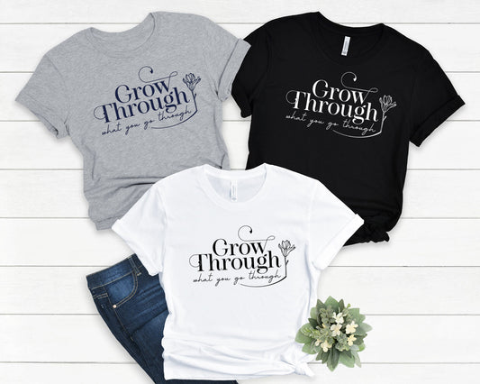 Grow Trough, Women Motivational T-shirt/ Inspirational Girl Tee/ Women shirt Gift