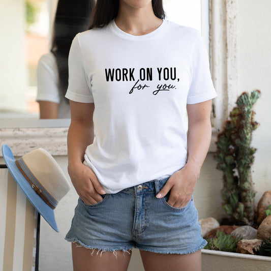 Work on you for you T-shirt/ Women Motivational T-shirt/ Inspirational Girl Tee/ Empowering Women shirt